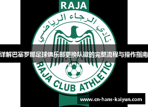 详解巴塞罗那足球俱乐部更换队徽的完整流程与操作指南