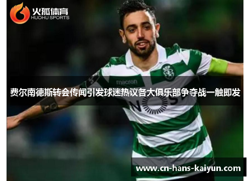 费尔南德斯转会传闻引发球迷热议各大俱乐部争夺战一触即发