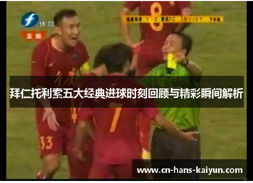 拜仁托利索五大经典进球时刻回顾与精彩瞬间解析