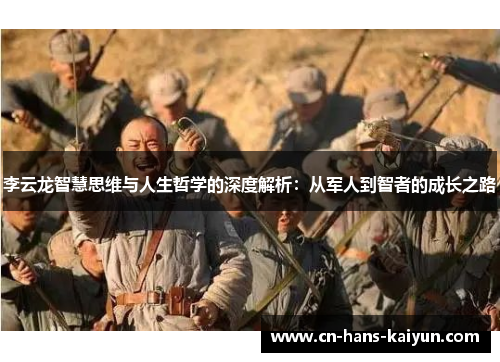 李云龙智慧思维与人生哲学的深度解析：从军人到智者的成长之路
