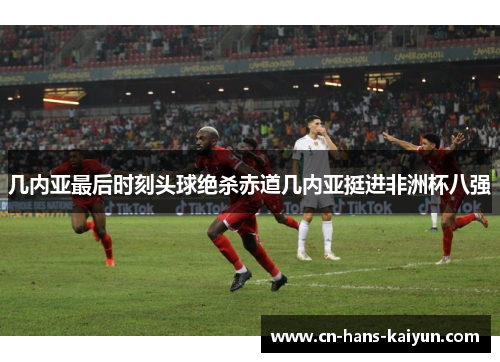 几内亚最后时刻头球绝杀赤道几内亚挺进非洲杯八强