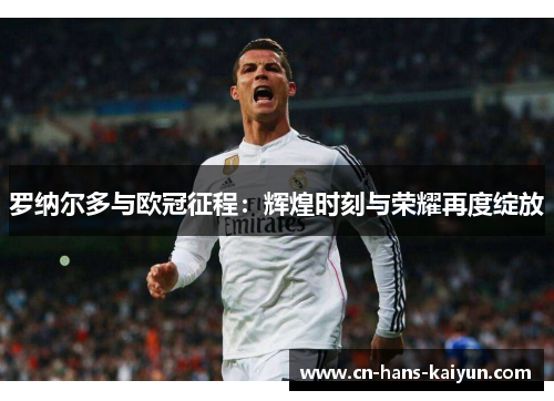 罗纳尔多与欧冠征程:辉煌时刻与荣耀再度绽放 罗纳尔多与欧冠征程:辉煌时刻与荣耀再度绽放